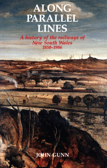 Cover for John Gunn · Along Parallel Lines: A History of the Railways of News South Wales 1850-1986 (Paperback Book) (2024)