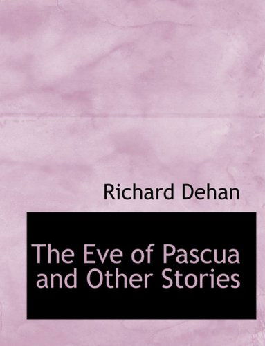 Cover for Richard Dehan · The Eve of Pascua and Other Stories (Paperback Book) [Large Print, Lrg edition] (2008)