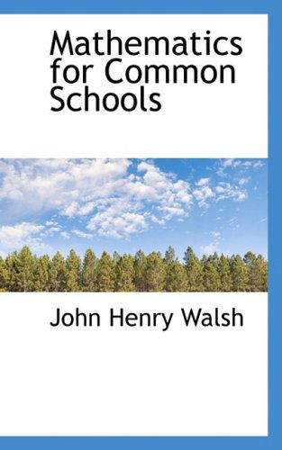 Mathematics for Common Schools - John Henry Walsh - Books - BiblioLife - 9780559445873 - October 15, 2008