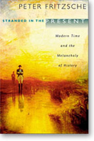 Cover for Peter Fritzsche · Stranded in the Present: Modern Time and the Melancholy of History (Paperback Book) (2010)