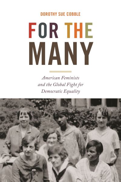 Cover for Dorothy Sue Cobble · For the Many: American Feminists and the Global Fight for Democratic Equality - America in the World (Hardcover Book) (2021)