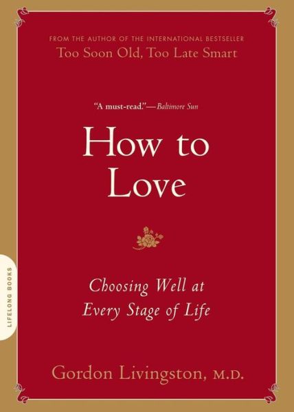 Cover for Dr Gordon Livingston · How to Love: Choosing Well at Every Stage of Life (Taschenbuch) (2011)