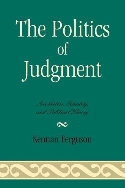 Cover for Kennan Ferguson · The Politics of Judgment: Aesthetics, Identity, and Political Theory (Paperback Book) (2007)