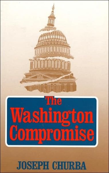 The Washington Compromise: How Government Betrays the National Interest - Joseph Churba - Libros - University Press of America - 9780761800873 - 6 de diciembre de 1995