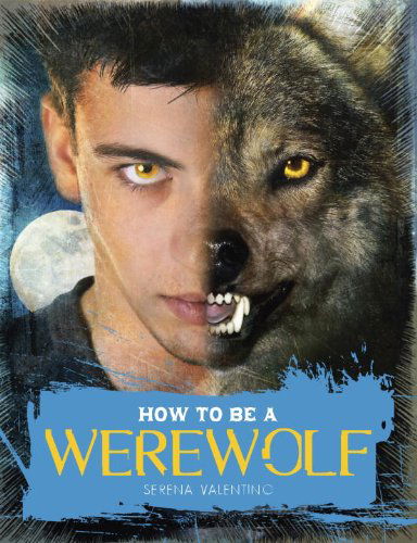 Cover for Serena Valentino · How to Be a Werewolf: the Claws-on Guide for the Modern Lycanthrope (Hardcover Book) (2011)