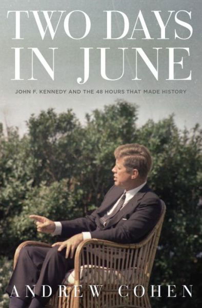 Cover for Andrew Cohen · Two Days In June: John F. Kennedy and the 48 Hours That Changed History (Hardcover bog) (2014)