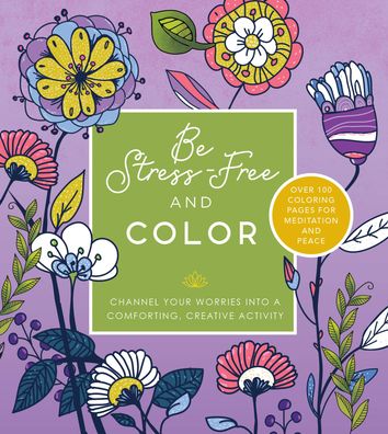 Cover for Editors of Chartwell Books · Be Stress Free and Color: Channel Your Worries into a Comforting, Creative Activity - Over 100 Coloring Pages for Meditation and Peace - Chartwell Coloring Books (Pocketbok) (2023)