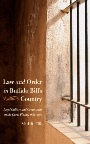 Law and Order in Buffalo Bill's Country: Legal Culture and Community on the Great Plains, 1867-1910 - Law in the American West - Mark R. Ellis - Libros - University of Nebraska Press - 9780803227873 - 1 de julio de 2009