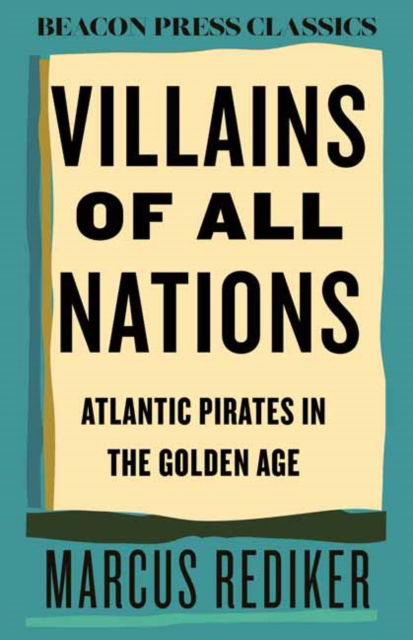 Cover for Marcus Rediker · Villains of All Nations: Atlantic Pirates in the Golden Age - Beacon Classics (Hardcover Book) (2025)