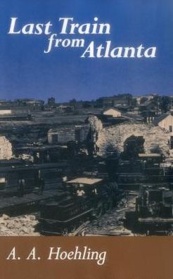 Last Train from Atlanta - A. A. Hoehling - Książki - Stackpole Books - 9780811725873 - 15 września 2017