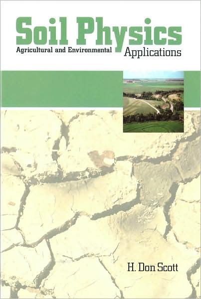 Cover for Scott, H. Don (Professor of Soil Physics, Department of Crop, Soil and Environmental Sciences, University of Arkansas, Fayetteville) · Soil Physics: Agriculture and Environmental Applications (Hardcover Book) (2000)
