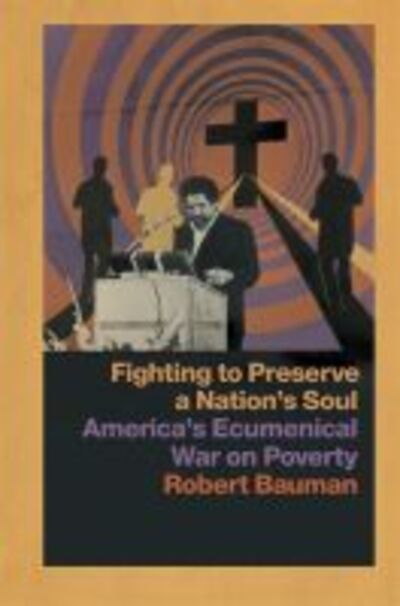 Cover for Robert Bauman · Fighting to Preserve a Nation's Soul: America's Ecumenical War on Poverty (Hardcover Book) (2019)