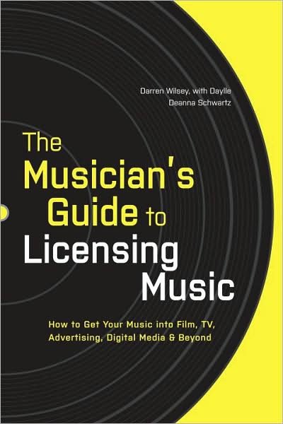 The Musician's Guide to Licensing Music: How to Get Your Music into Film, Tv, Advertising, Digital Media and Beyond - Darren Wilsey - Livres - Watson-Guptill Publications - 9780823014873 - 16 février 2010