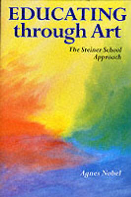 Educating Through Art: Exploring the Roots of Steiner-Waldorf Education and the Role of Art - Agnes Nobel - Books - Floris Books - 9780863151873 - April 1, 1996