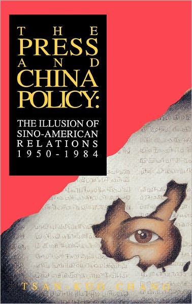 Cover for Tsan-Kuo Chang · The Press and China Policy: The Illusion of Sino-American Relations, 1950-1984 (Inbunden Bok) (1993)