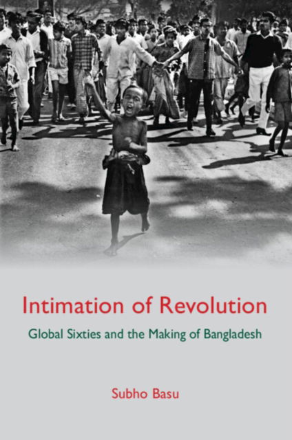 Cover for Basu, Subho (McGill University, Montreal) · Intimation of Revolution: Global Sixties and the Making of Bangladesh (Hardcover Book) (2023)