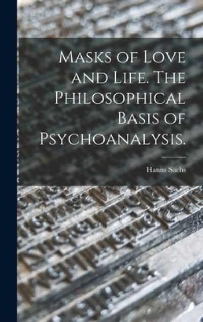 Cover for Hanns Sachs · Masks of Love and Life. The Philosophical Basis of Psychoanalysis. (Hardcover Book) (2021)