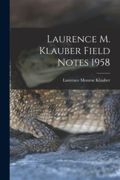 Laurence M. Klauber Field Notes 1958 - Laurence Monroe 1883-1968 Klauber - Kirjat - Hassell Street Press - 9781013940873 - torstai 9. syyskuuta 2021