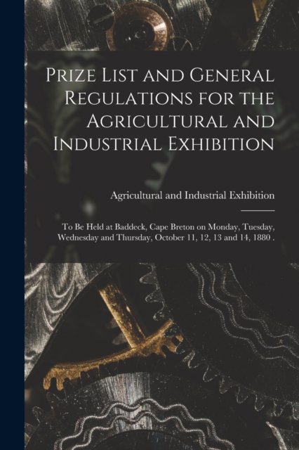 Cover for Agricultural and Industrial Exhibitio · Prize List and General Regulations for the Agricultural and Industrial Exhibition [microform] (Paperback Book) (2021)