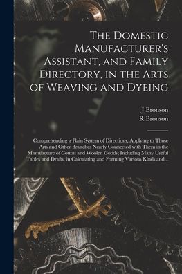 Cover for J Bronson · The Domestic Manufacturer's Assistant, and Family Directory, in the Arts of Weaving and Dyeing (Paperback Book) (2021)