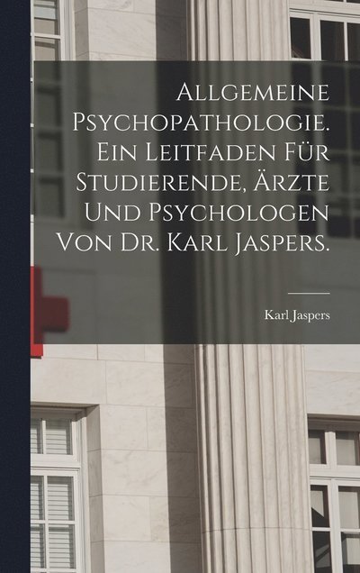 Cover for Karl Jaspers · Allgemeine Psychopathologie. ein Leitfaden Für Studierende, Ärzte und Psychologen Von Dr. Karl Jaspers (Bog) (2022)
