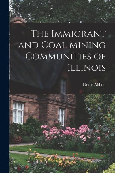 Cover for Grace Abbott · Immigrant and Coal Mining Communities of Illinois (Book) (2022)