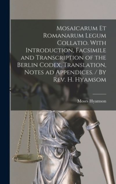 Mosaicarum et Romanarum Legum Collatio. with Introduction, Facsimile and Transcription of the Berlin Codex, Translation, Notes Ad Appendices. / by Rev. H. Hyamsom - Moses Hyamson - Livros - Creative Media Partners, LLC - 9781015748873 - 27 de outubro de 2022
