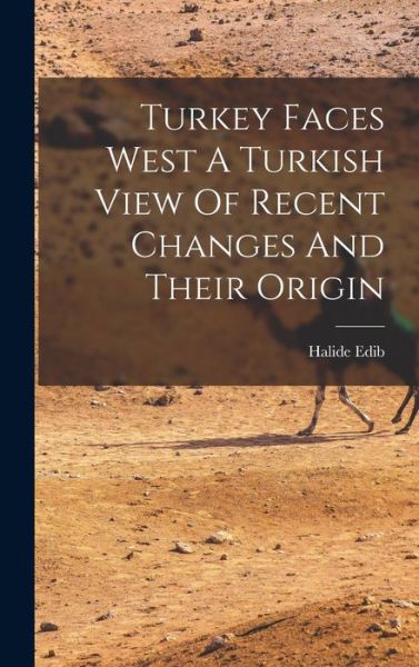 Cover for Halide Edib · Turkey Faces West A Turkish View Of Recent Changes And Their Origin (Hardcover Book) (2022)