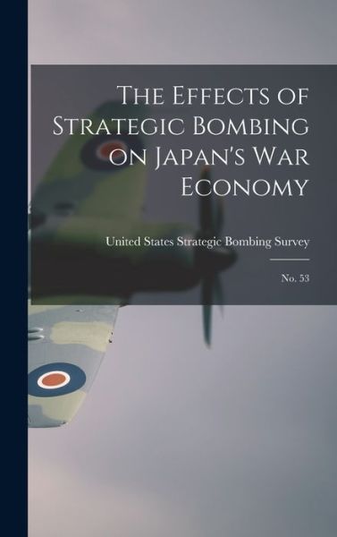 Cover for United States Strategic Bombing Survey · Effects of Strategic Bombing on Japan's War Economy (Book) (2022)