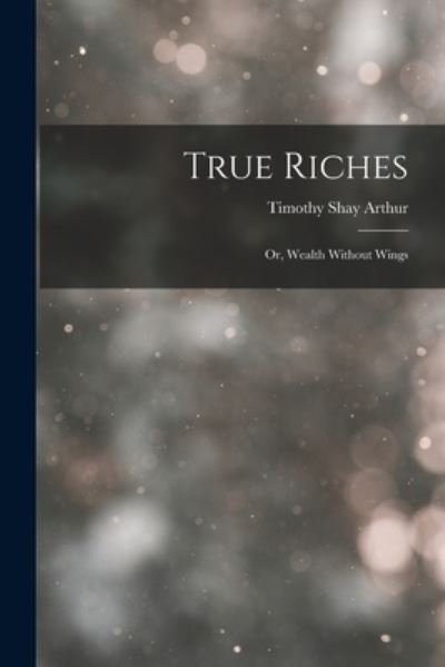 Cover for Timothy Shay Arthur · True Riches (Book) (2022)