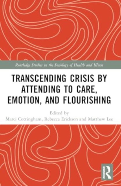 Transcending Crisis by Attending to Care, Emotion, and Flourishing - Routledge Studies in the Sociology of Health and Illness -  - Bøger - Taylor & Francis Ltd - 9781032466873 - 28. november 2024