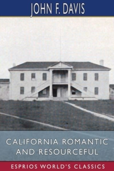 California Romantic and Resourceful (Esprios Classics) - John F Davis - Bøker - Blurb - 9781034798873 - 26. april 2024
