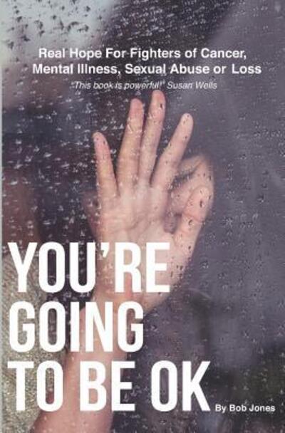 Cover for Bob Jones · You're Going To Be OK : Real Hope For Fighters of Cancer, Mental Illness, Sexual Abuse or Loss (Pocketbok) (2019)