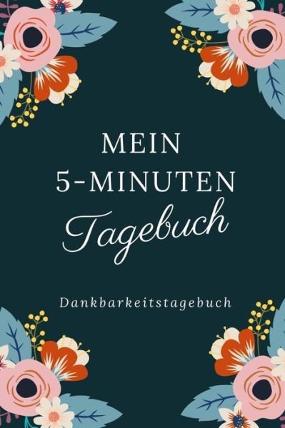 Cover for Achtsam Tagebuch · Mein 5-Minuten Tagebuch Dankbarkeitstagebuch (Taschenbuch) (2019)