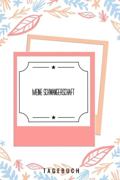 Cover for Schwangerschaft Tagebuch · MEINE SCHWANGERSCHAFT TAGEBUCH A5 Tagebuch mit schönen Sprüchen als Geschenk für Schwangere | Geschenkidee für werdene Mütter | ... Kalender | Erinnerungsalbum (Paperback Book) (2019)