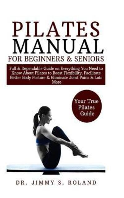 Pilates Manual for Beginners & Seniors - Roland - Bøger - Independently Published - 9781082870873 - 26. juli 2019
