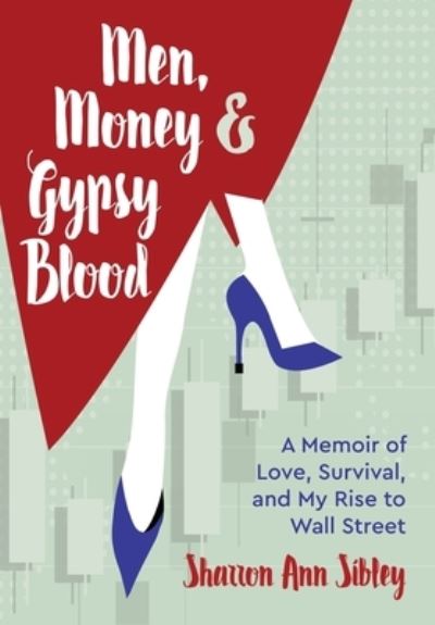 Cover for Sharron Ann Sibley · Men, Money &amp; Gypsy Blood: A Memoir of Love, Survival, and My Rise to Wall Street (Hardcover Book) (2020)