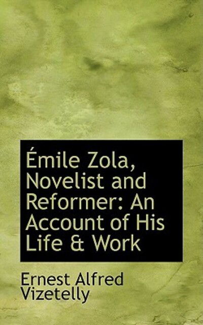 Cover for Ernest Alfred Vizetelly · Émile Zola, Novelist and Reformer: an Account of His Life &amp; Work (Hardcover Book) (2009)