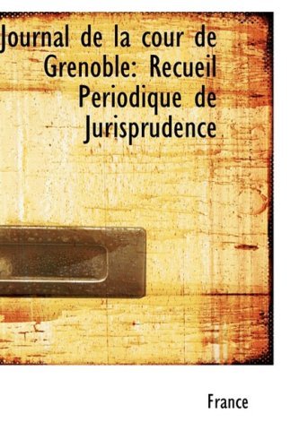 Cover for France · Journal De La Cour De Grenoble: Recueil Périodique De Jurisprudence (Hardcover Book) [French edition] (2009)