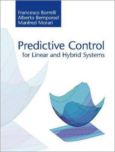 Cover for Borrelli, Francesco (University of California, Berkeley) · Predictive Control for Linear and Hybrid Systems (Paperback Book) (2017)