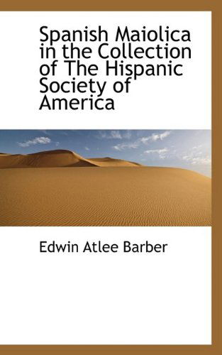 Cover for Edwin Atlee Barber · Spanish Maiolica in the Collection of the Hispanic Society of America (Paperback Book) (2009)