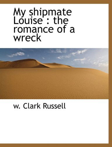 Cover for W Clark Russell · My Shipmate Louise: The Romance of a Wreck (Hardcover Book) (2009)