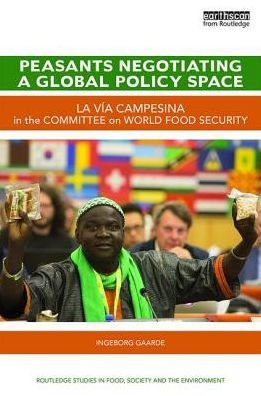 Cover for Gaarde, Ingeborg (EHESS, France) · Peasants Negotiating a Global Policy Space: La Via Campesina in the Committee on World Food Security - Routledge Studies in Food, Society and the Environment (Hardcover Book) (2017)