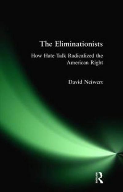 Cover for David Neiwert · Eliminationists: How Hate Talk Radicalized the American Right (Hardcover Book) (2017)