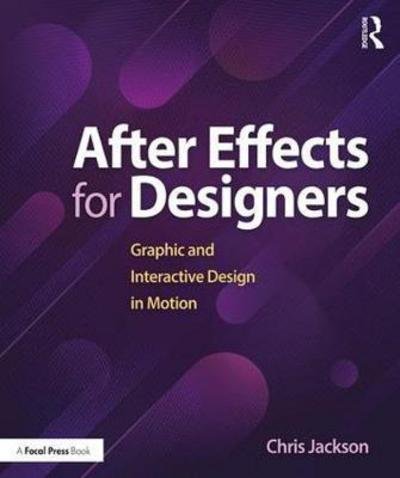 After Effects for Designers: Graphic and Interactive Design in Motion - Chris Jackson - Kirjat - Taylor & Francis Ltd - 9781138735873 - keskiviikko 20. joulukuuta 2017