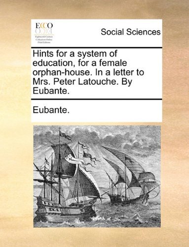 Cover for Eubante. · Hints for a System of Education, for a Female Orphan-house. in a Letter to Mrs. Peter Latouche. by Eubante. (Taschenbuch) (2010)
