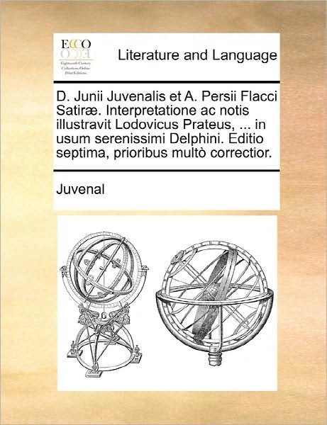 Cover for Juvenal · D. Junii Juvenalis et A. Persii Flacci Satirae. Interpretatione Ac Notis Illustravit Lodovicus Prateus, ... in Usum Serenissimi Delphini. Editio Septi (Taschenbuch) (2010)