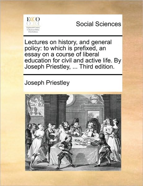 Cover for Joseph Priestley · Lectures on History, and General Policy: To Which Is Prefixed, an Essay on a Course of Liberal Education for Civil and Active Life. by Joseph Priestley, ... Third Edition. (Paperback Book) (2010)