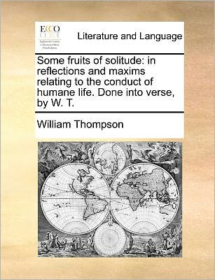 Cover for William Thompson · Some Fruits of Solitude: in Reflections and Maxims Relating to the Conduct of Humane Life. Done into Verse, by W. T. (Paperback Book) (2010)