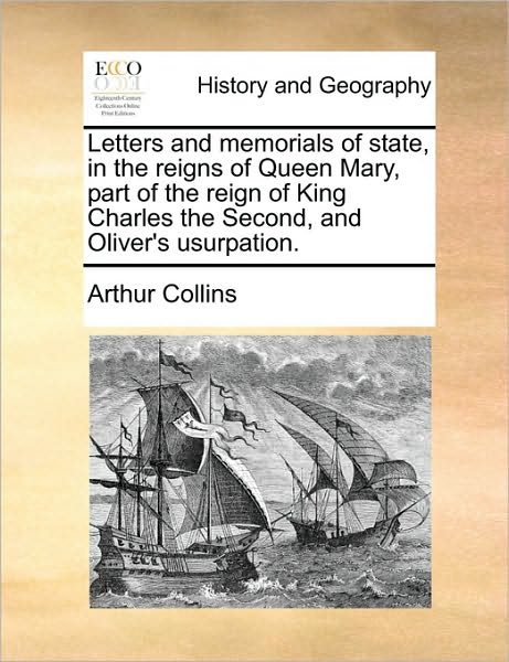 Cover for Arthur Collins · Letters and Memorials of State, in the Reigns of Queen Mary, Part of the Reign of King Charles the Second, and Oliver's Usurpation. Volume 1 of 2 (Paperback Bog) (2010)